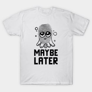 Maybe Later T-Shirt